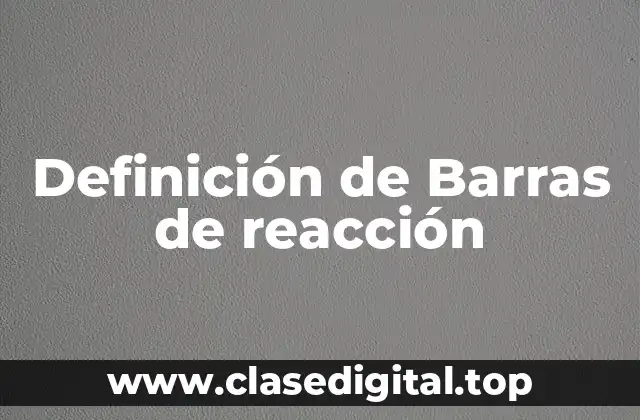 Definición de Barras de reacción