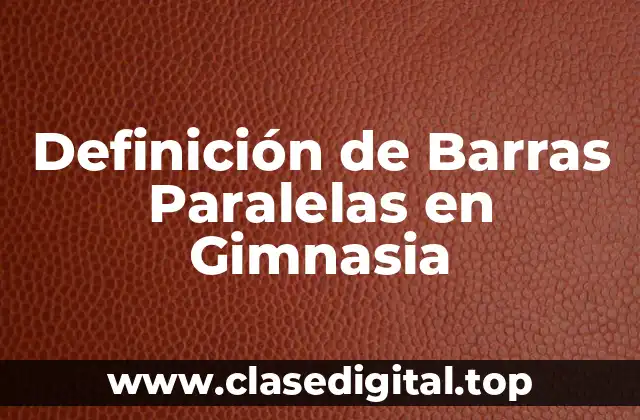 Definición de Barras Paralelas en Gimnasia