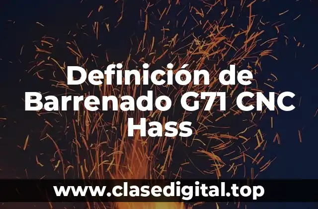 Definición de Barrenado G71 CNC Hass