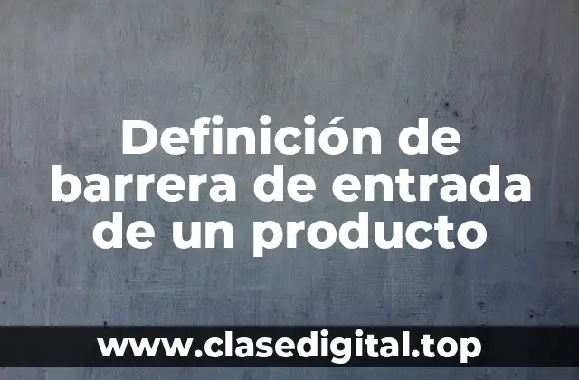 Definición de barrera de entrada de un producto