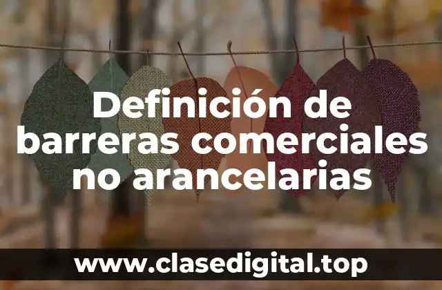 Definición de barreras comerciales no arancelarias
