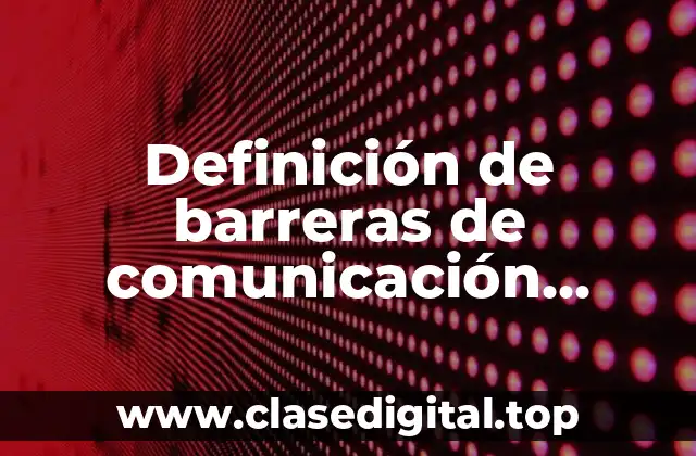 Definición de barreras de comunicación fisiológicas