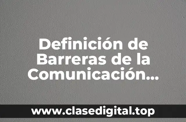 Ejemplos de Barreras de la Comunicación Físicas