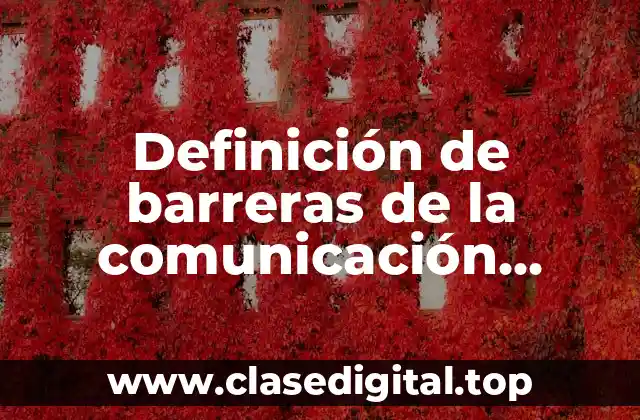 Definición de barreras de la comunicación organizacional