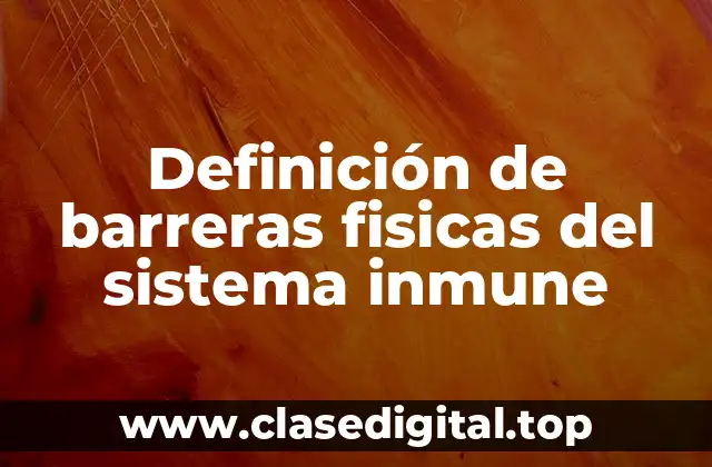 Definición de barreras fisicas del sistema inmune