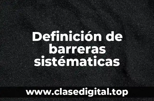 Ejemplos de barreras sistématicas