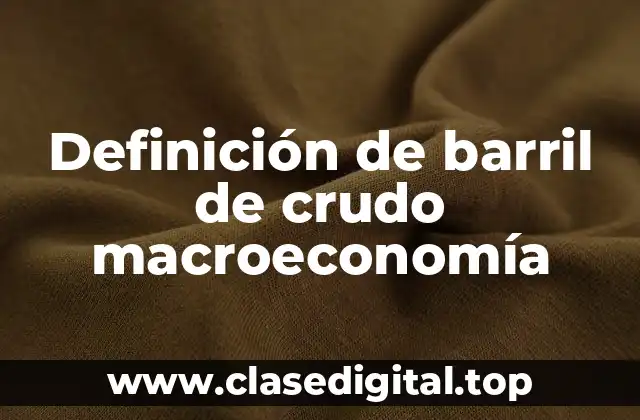 Definición de barril de crudo macroeconomía