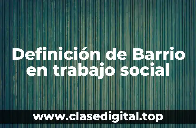 Definición de Barrio en trabajo social