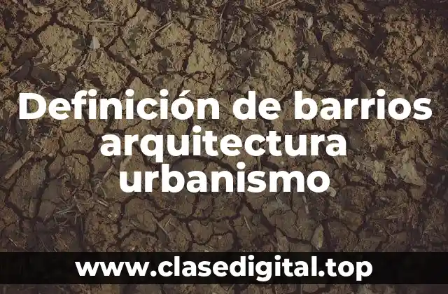 Definición de barrios arquitectura urbanismo
