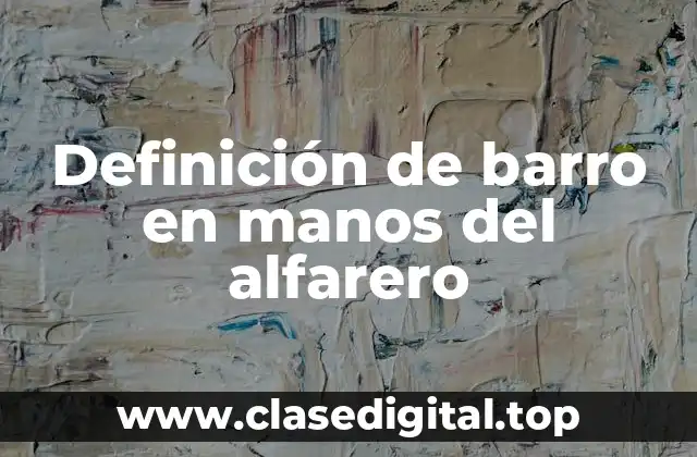 Definición de barro en manos del alfarero