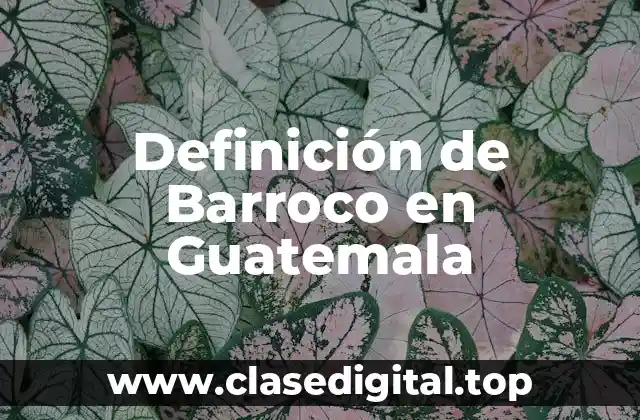 Definición de Barroco en Guatemala