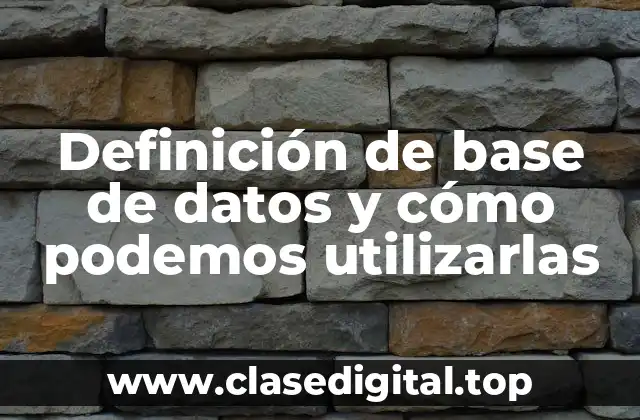 Definición de base de datos y cómo podemos utilizarlas