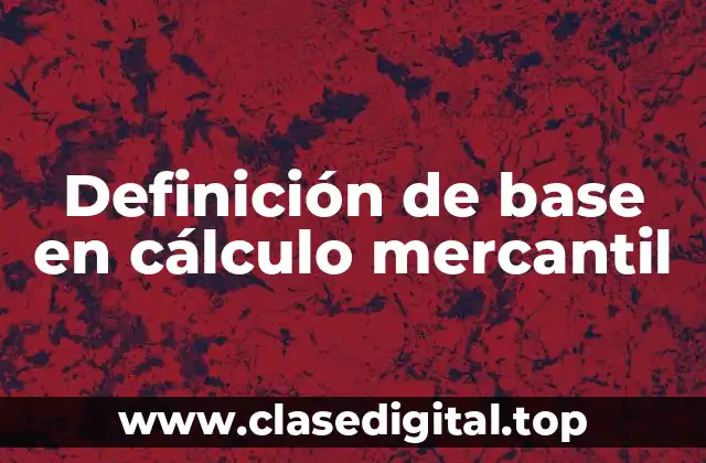 Definición de base en cálculo mercantil