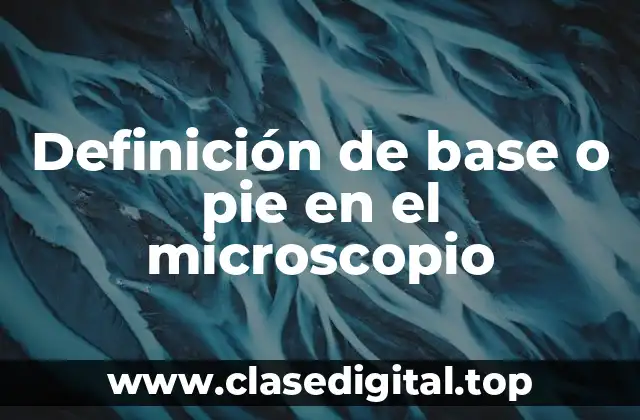 Definición de base o pie en el microscopio