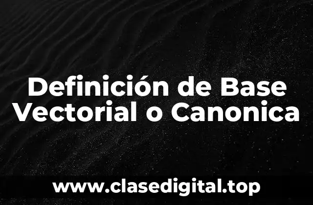 Definición de Base Vectorial o Canonica