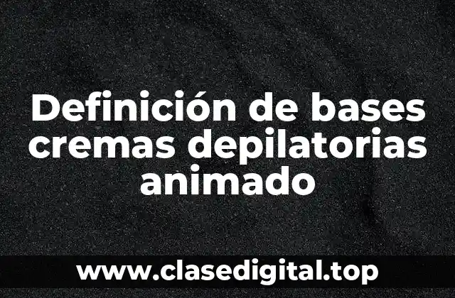 Definición de bases cremas depilatorias animado
