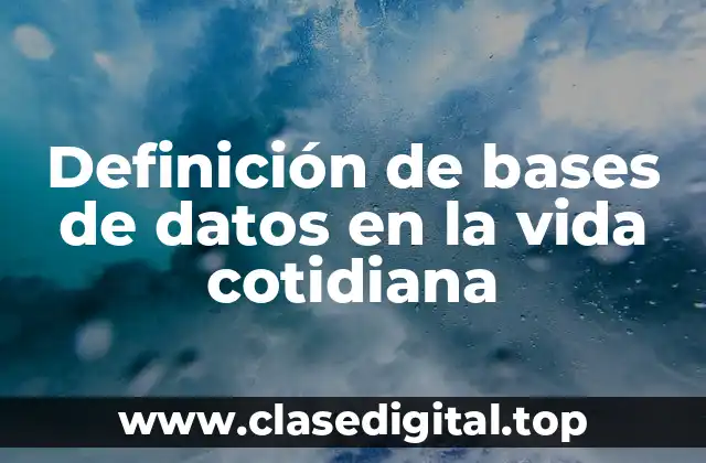 Definición de bases de datos en la vida cotidiana