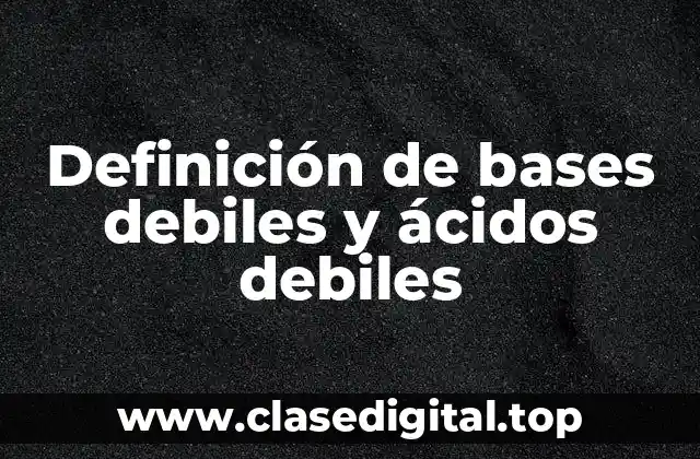 Definición de bases debiles y ácidos debiles