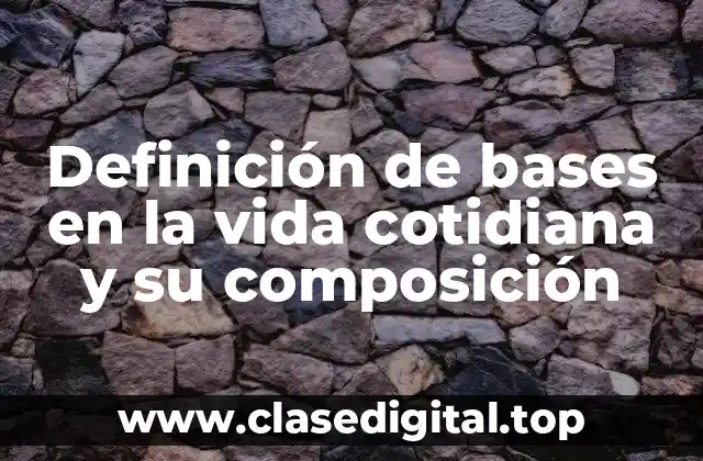 Definición de bases en la vida cotidiana y su composición