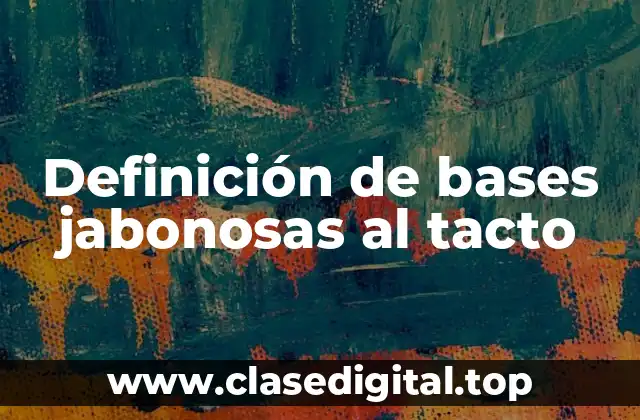 Definición de bases jabonosas al tacto