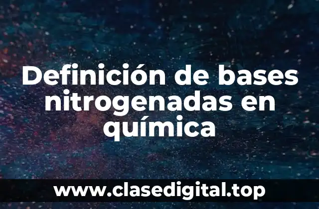 Definición de bases nitrogenadas en química