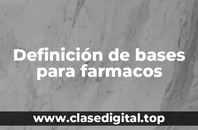 Definición de bases para farmacos