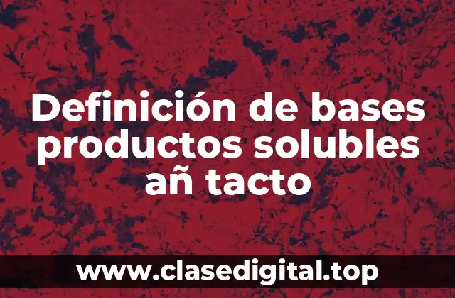 Definición de bases productos solubles añ tacto