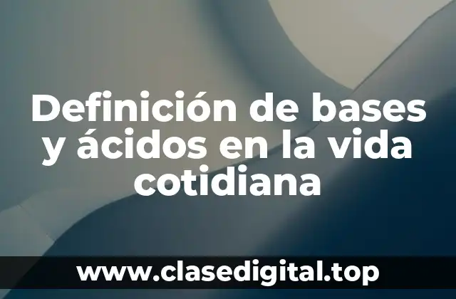 Definición de bases y ácidos en la vida cotidiana