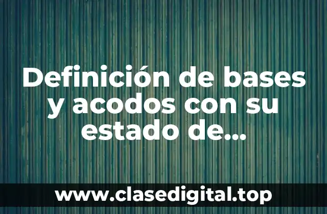 Definición de bases y acodos con su estado de agregación