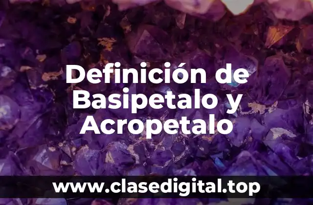 Definición de Basipetalo y Acropetalo