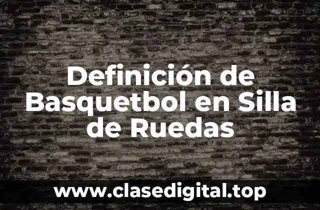 Definición de Basquetbol en Silla de Ruedas