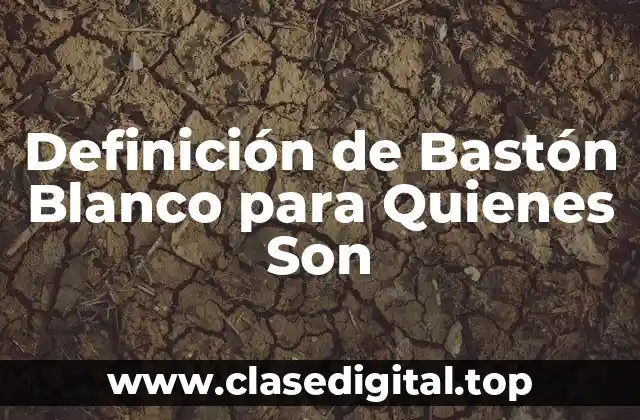 Definición de Bastón Blanco para Quienes Son