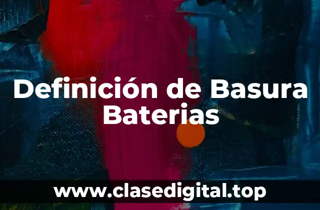 Definición de Basura Baterias