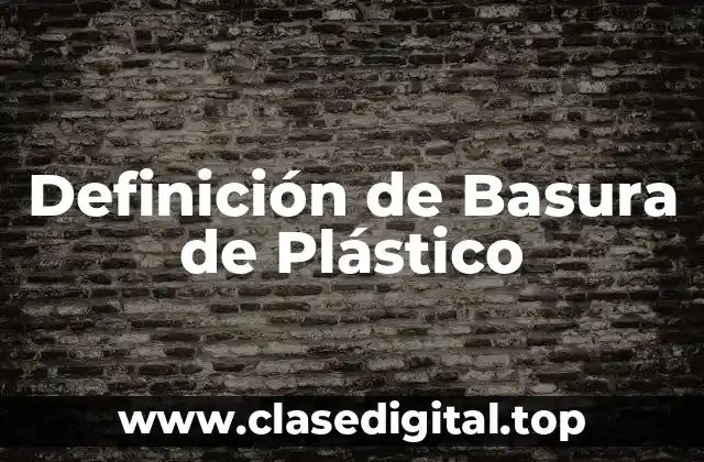 Definición técnica de Basura de Plástico