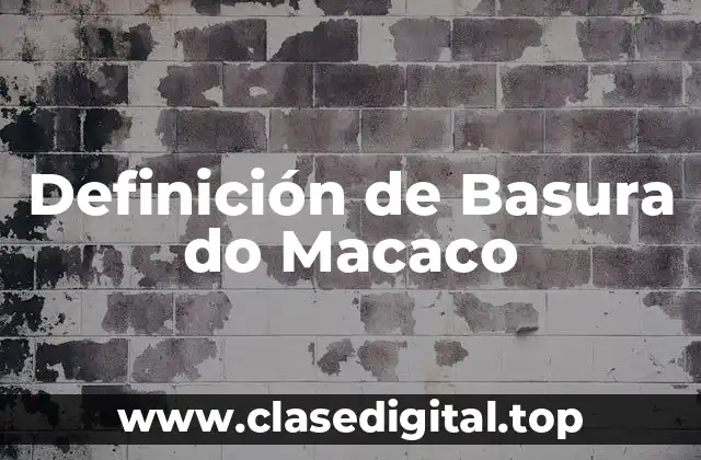 Definición de Basura do Macaco