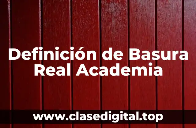 Definición de Basura Real Academia