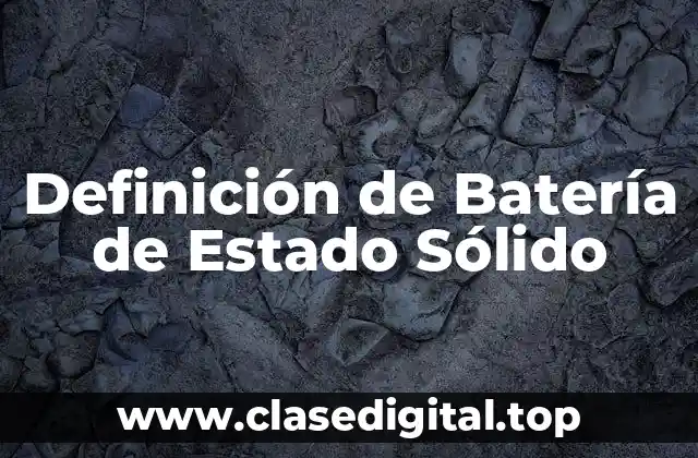 Definición de Batería de Estado Sólido