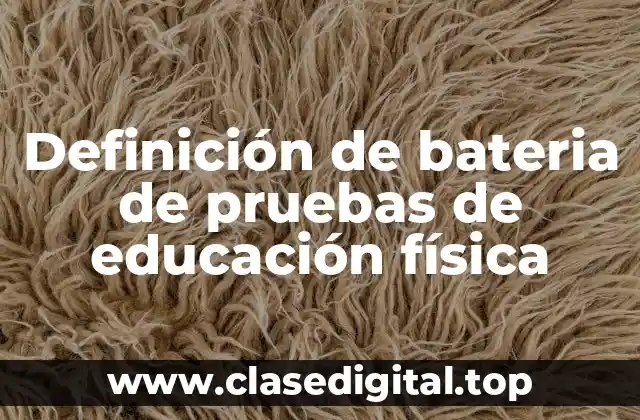 Definición de bateria de pruebas de educación física