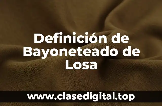Definición de Bayoneteado de Losa