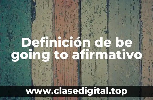 Definición de be going to afirmativo
