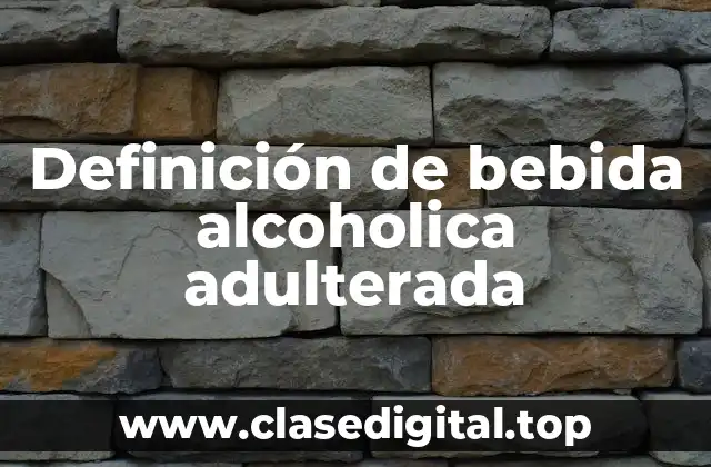 Definición de bebida alcoholica adulterada