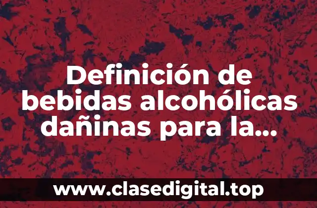 Definición de bebidas alcohólicas dañinas para la salud