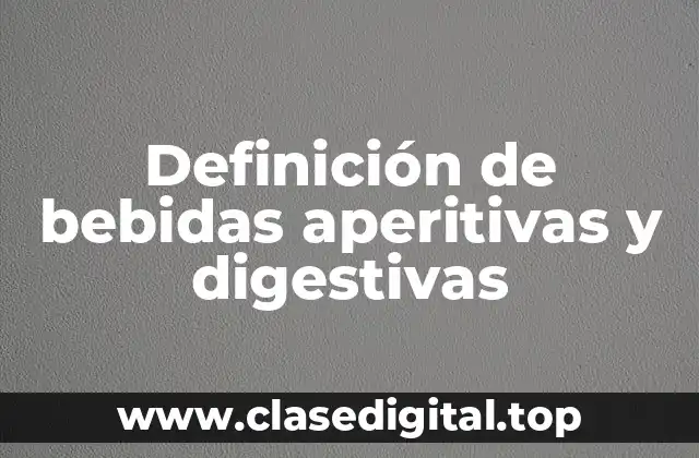 Definición de bebidas aperitivas y digestivas