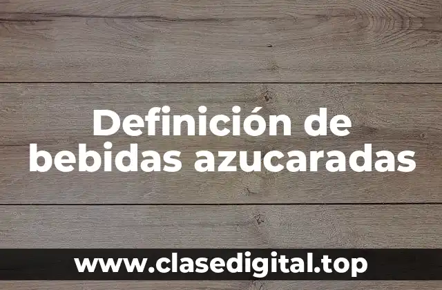 Definición de bebidas azucaradas