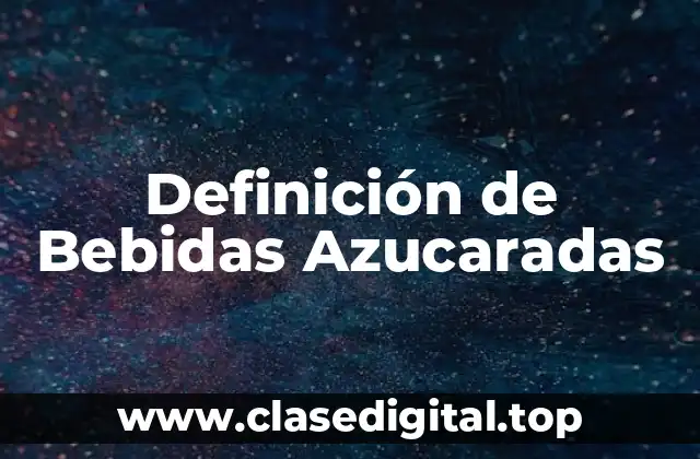 Definición Técnica de Bebida Azucarada