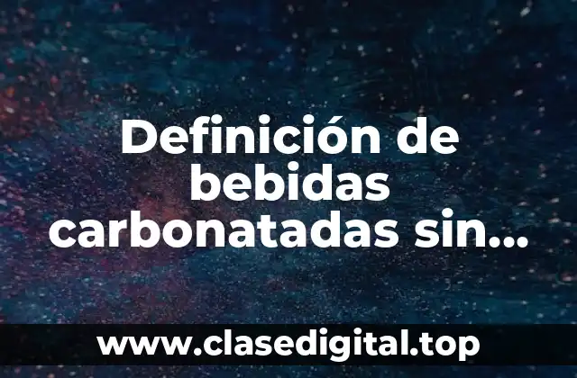 Definición de bebidas carbonatadas sin alcohol
