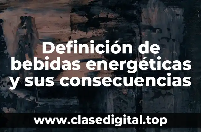 Definición de bebidas energéticas y sus consecuencias