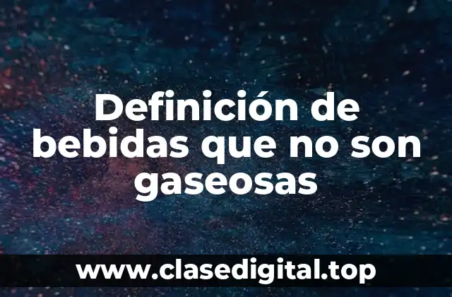 Definición de bebidas que no son gaseosas