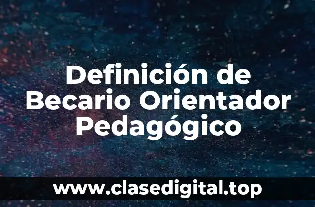 Definición de Becario Orientador Pedagógico