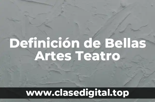 Definición de Bellas Artes Teatro